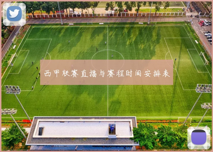 西甲联赛直播与赛程时间安排表